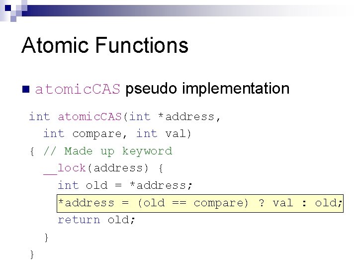 Atomic Functions n atomic. CAS pseudo implementation int atomic. CAS(int *address, int compare, int