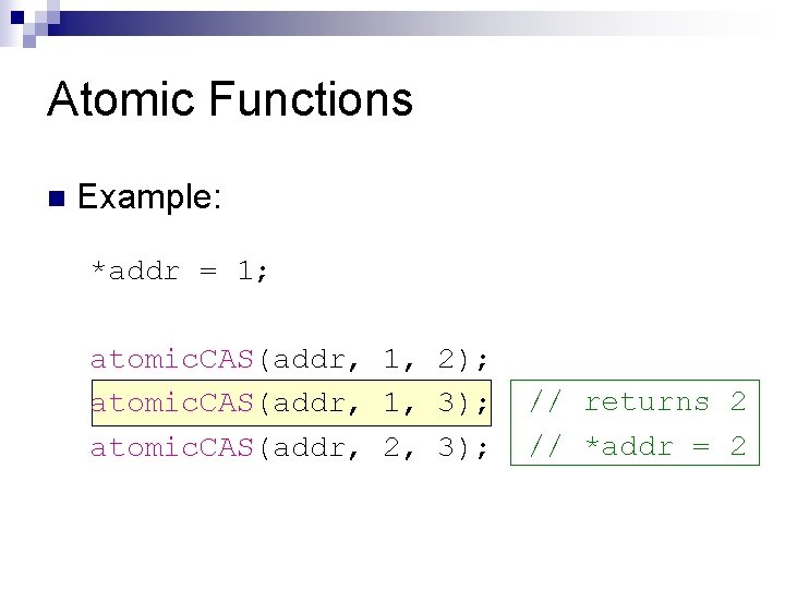 Atomic Functions n Example: *addr = 1; atomic. CAS(addr, 1, 2); atomic. CAS(addr, 1,