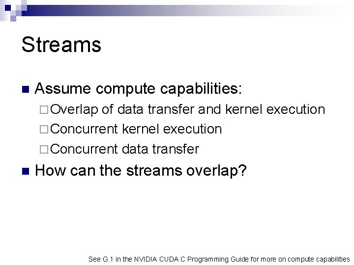 Streams n Assume compute capabilities: ¨ Overlap of data transfer and kernel execution ¨