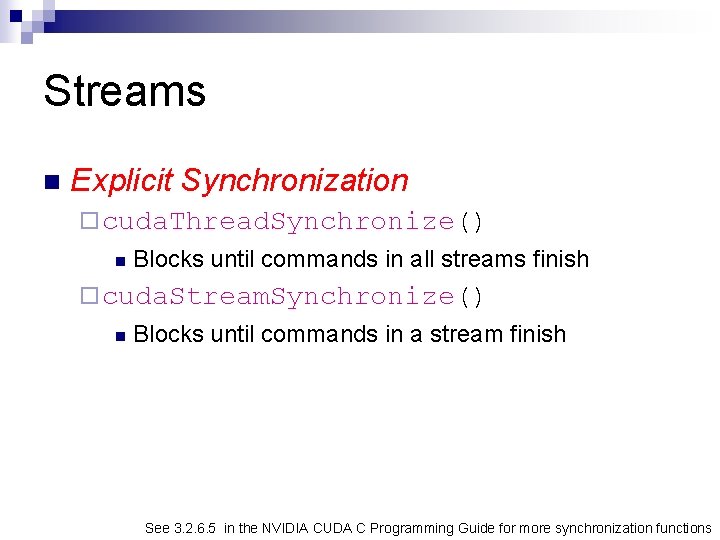 Streams n Explicit Synchronization ¨ cuda. Thread. Synchronize() n Blocks until commands in all