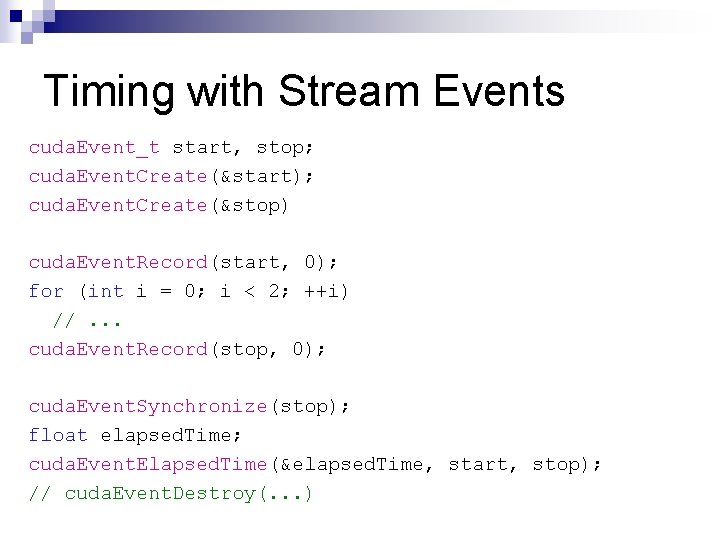 Timing with Stream Events cuda. Event_t start, stop; cuda. Event. Create(&start); cuda. Event. Create(&stop)