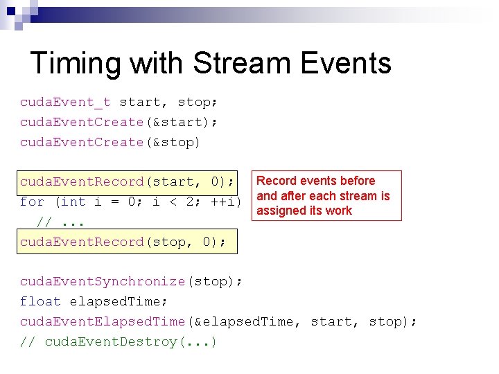 Timing with Stream Events cuda. Event_t start, stop; cuda. Event. Create(&start); cuda. Event. Create(&stop)