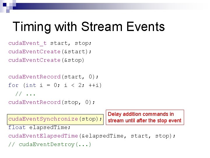 Timing with Stream Events cuda. Event_t start, stop; cuda. Event. Create(&start); cuda. Event. Create(&stop)