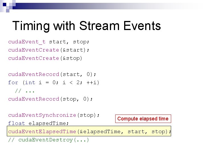 Timing with Stream Events cuda. Event_t start, stop; cuda. Event. Create(&start); cuda. Event. Create(&stop)