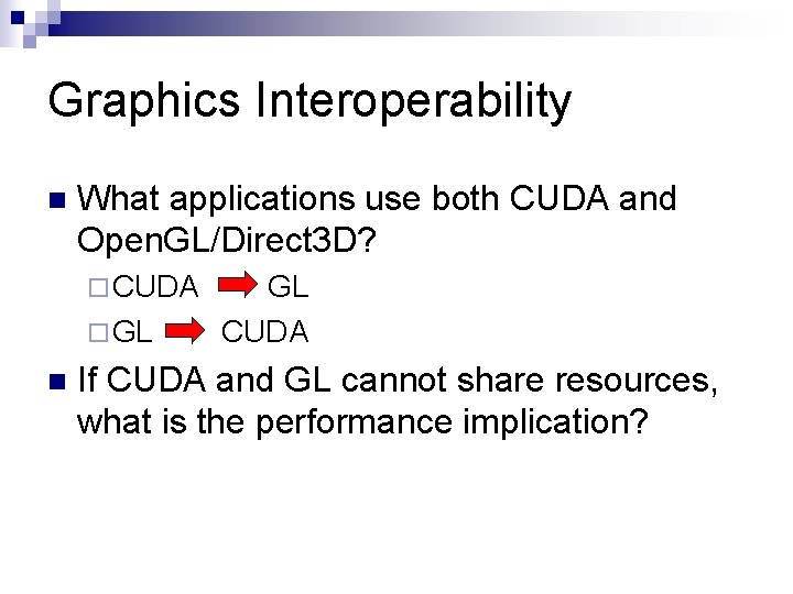 Graphics Interoperability n What applications use both CUDA and Open. GL/Direct 3 D? ¨