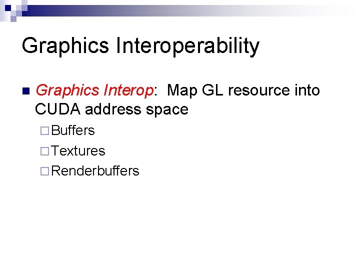 Graphics Interoperability n Graphics Interop: Map GL resource into CUDA address space ¨ Buffers