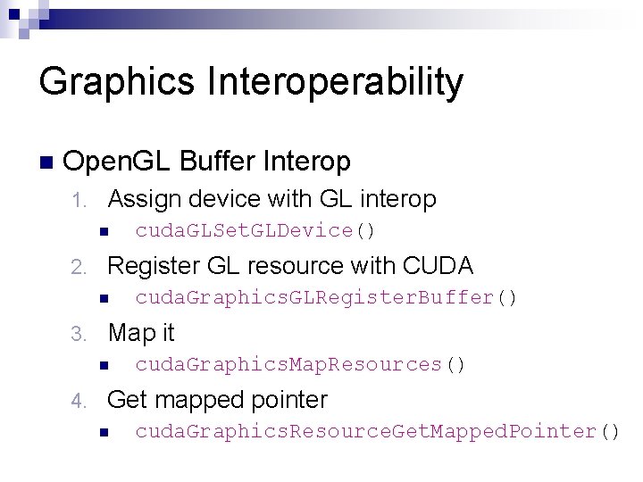 Graphics Interoperability n Open. GL Buffer Interop 1. Assign device with GL interop n