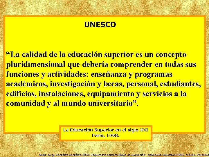 UNESCO “La calidad de la educación superior es un concepto pluridimensional que debería comprender
