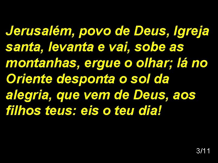 Jerusalém, povo de Deus, Igreja santa, levanta e vai, sobe as montanhas, ergue o Jerusalém, povo de Deus, Igreja santa, levanta e vai, sobe as montanhas, ergue o