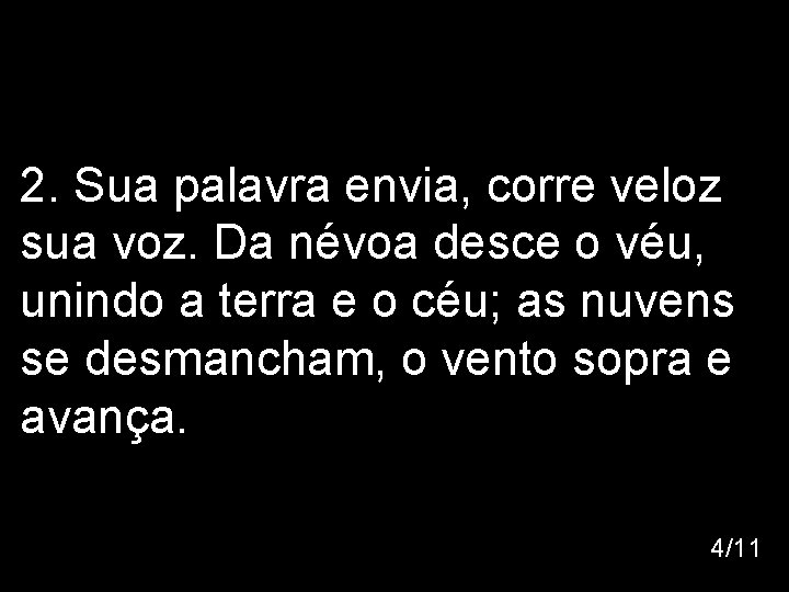 2. Sua palavra envia, corre veloz sua voz. Da névoa desce o véu, unindo