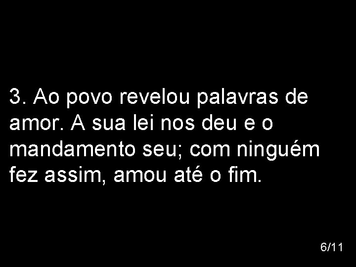 3. Ao povo revelou palavras de amor. A sua lei nos deu e o