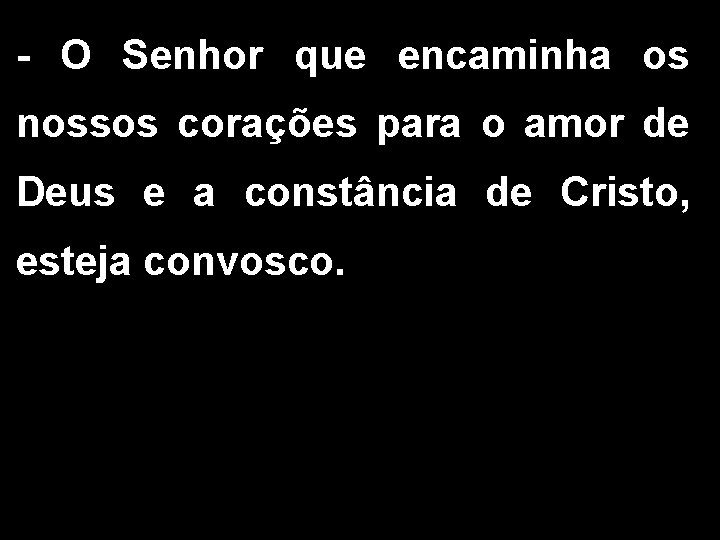 - O Senhor que encaminha os nossos corações para o amor de Deus e