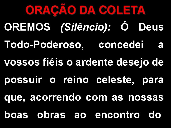 ORAÇÃO DA COLETA OREMOS (Silêncio): Ó Deus Todo-Poderoso, concedei a vossos fiéis o ardente ORAÇÃO DA COLETA OREMOS (Silêncio): Ó Deus Todo-Poderoso, concedei a vossos fiéis o ardente
