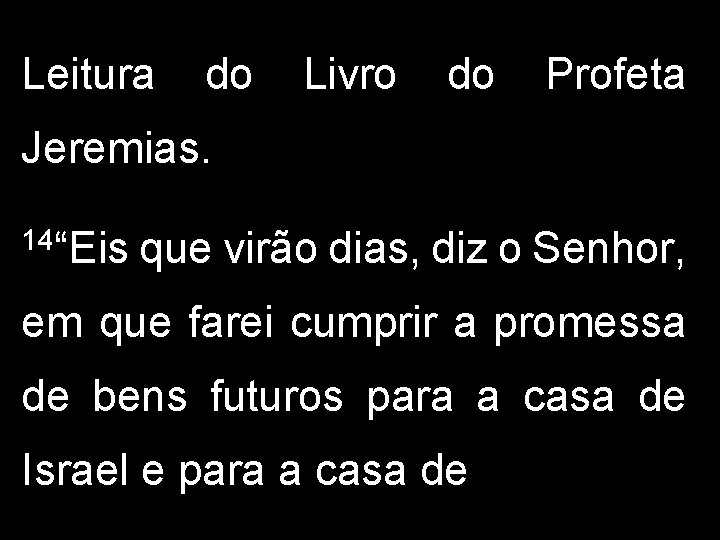 Leitura do Livro do Profeta Jeremias. 14“Eis que virão dias, diz o Senhor, em Leitura do Livro do Profeta Jeremias. 14“Eis que virão dias, diz o Senhor, em