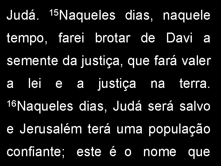 Judá. 15 Naqueles dias, naquele tempo, farei brotar de Davi a semente da justiça,