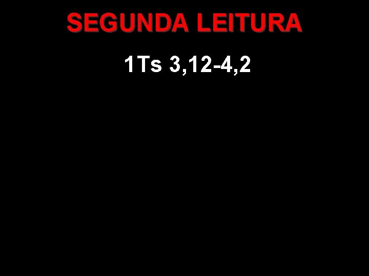 SEGUNDA LEITURA 1 Ts 3, 12 -4, 2 