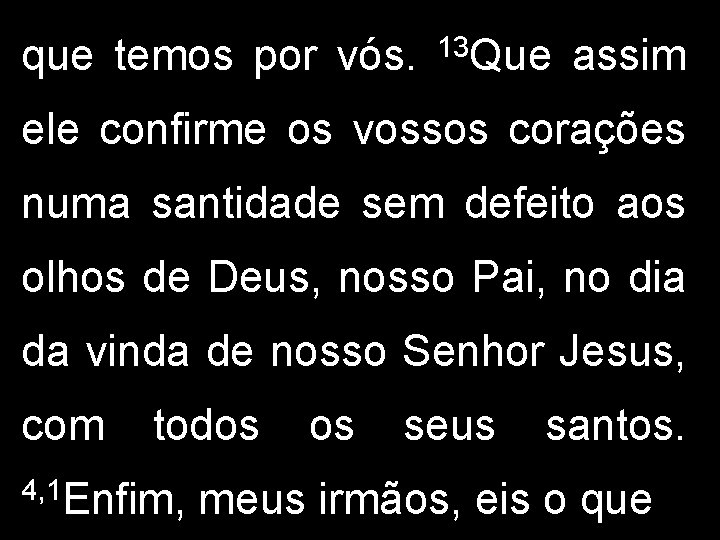 que temos por vós. 13 Que assim ele confirme os vossos corações numa santidade que temos por vós. 13 Que assim ele confirme os vossos corações numa santidade