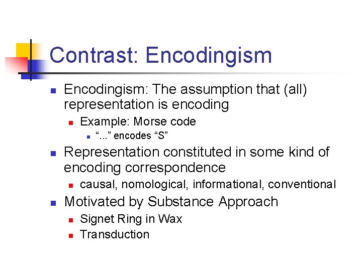 Contrast: Encodingism n Encodingism: The assumption that (all) representation is encoding n Example: Morse