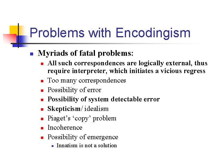 Problems with Encodingism n Myriads of fatal problems: n n n n All such