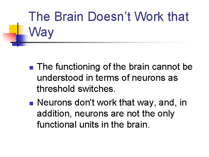 The Brain Doesn’t Work that Way n n The functioning of the brain cannot