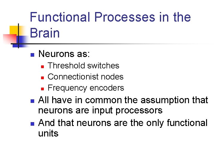 Functional Processes in the Brain n Neurons as: n n n Threshold switches Connectionist