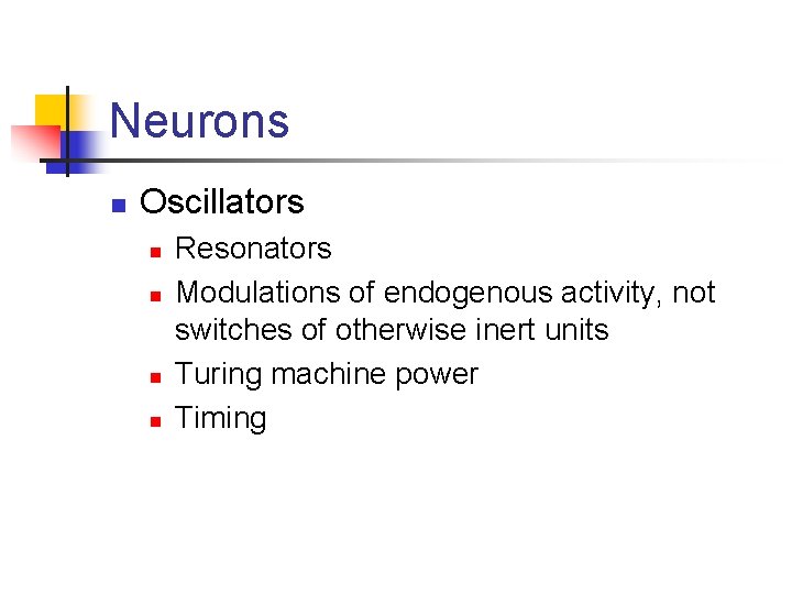 Neurons n Oscillators n n Resonators Modulations of endogenous activity, not switches of otherwise