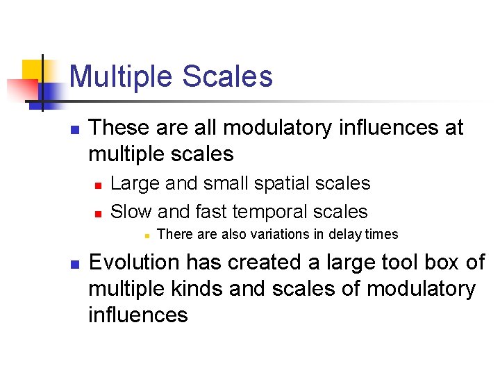 Multiple Scales n These are all modulatory influences at multiple scales n n Large