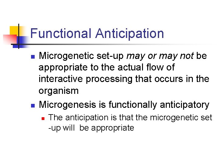 Functional Anticipation n n Microgenetic set-up may or may not be appropriate to the