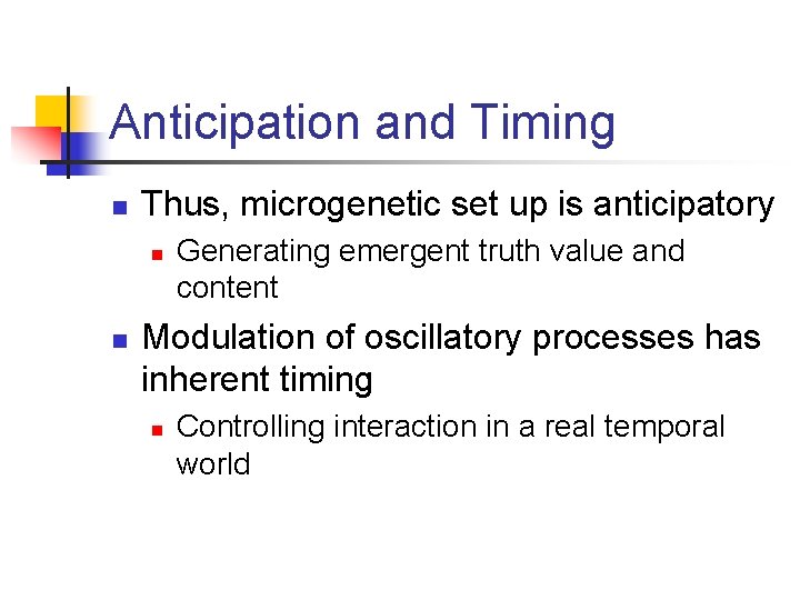 Anticipation and Timing n Thus, microgenetic set up is anticipatory n n Generating emergent