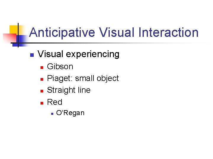 Anticipative Visual Interaction n Visual experiencing n n Gibson Piaget: small object Straight line