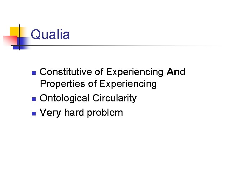 Qualia n n n Constitutive of Experiencing And Properties of Experiencing Ontological Circularity Very