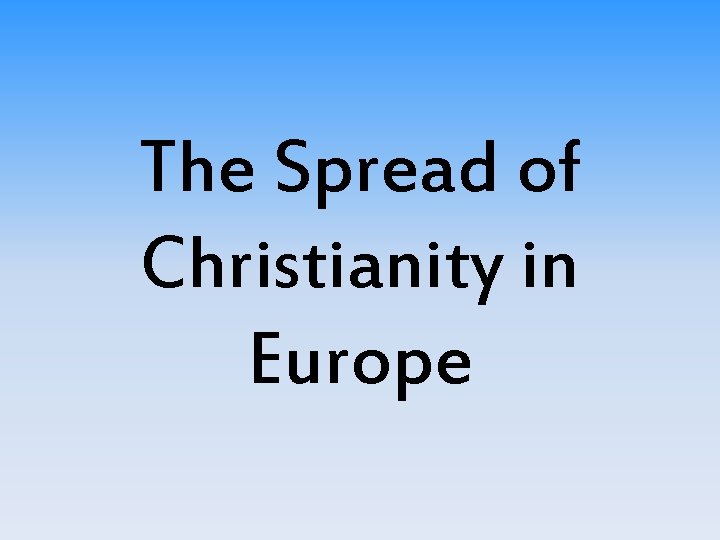 The Spread of Christianity in Europe 