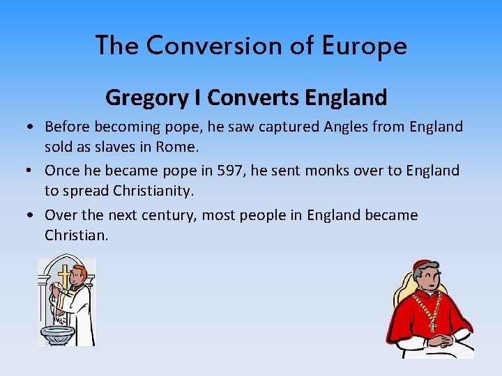 The Conversion of Europe Gregory I Converts England • Before becoming pope, he saw