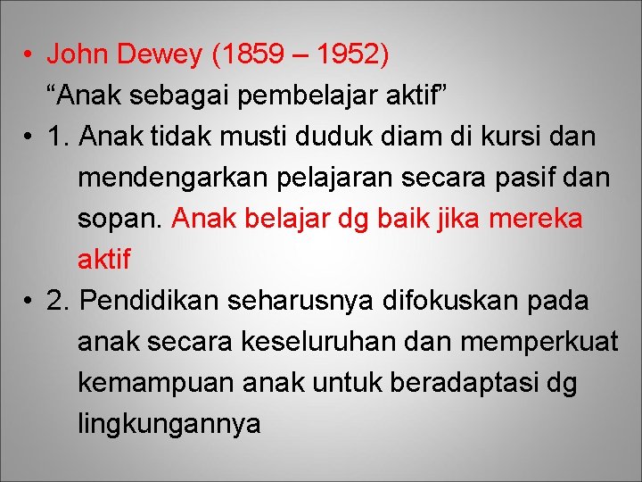  • John Dewey (1859 – 1952) “Anak sebagai pembelajar aktif” • 1. Anak