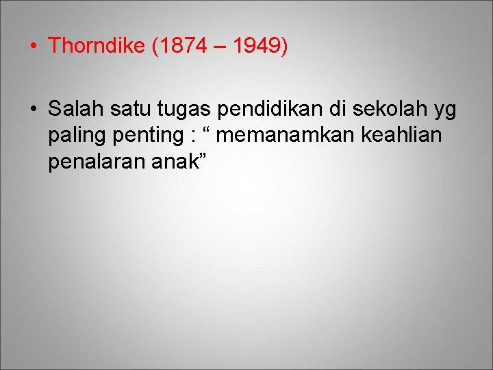  • Thorndike (1874 – 1949) • Salah satu tugas pendidikan di sekolah yg