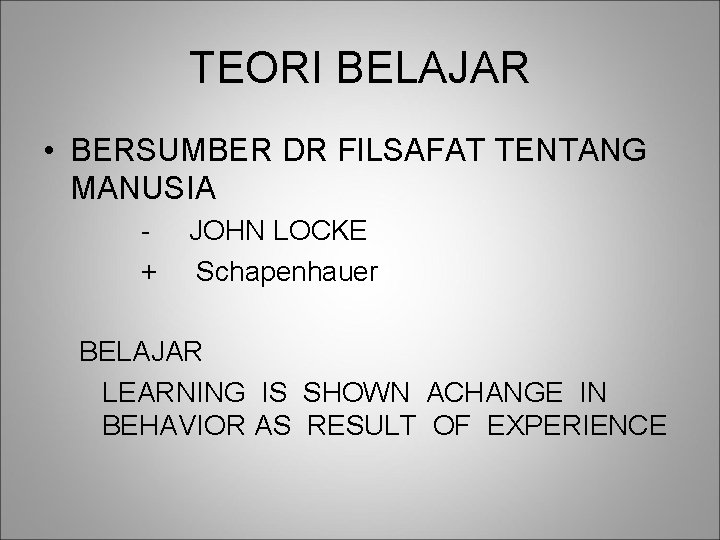 TEORI BELAJAR • BERSUMBER DR FILSAFAT TENTANG MANUSIA + JOHN LOCKE Schapenhauer BELAJAR LEARNING