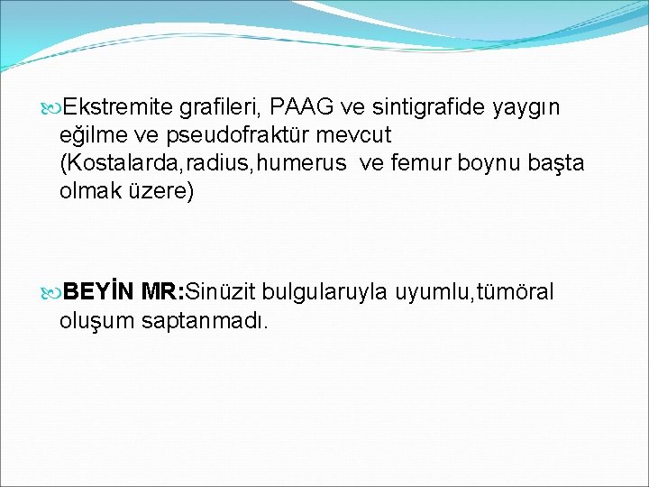  Ekstremite grafileri, PAAG ve sintigrafide yaygın eğilme ve pseudofraktür mevcut (Kostalarda, radius, humerus