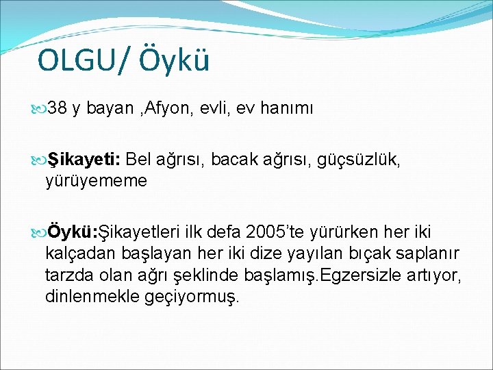 OLGU/ Öykü 38 y bayan , Afyon, evli, ev hanımı Şikayeti: Bel ağrısı, bacak