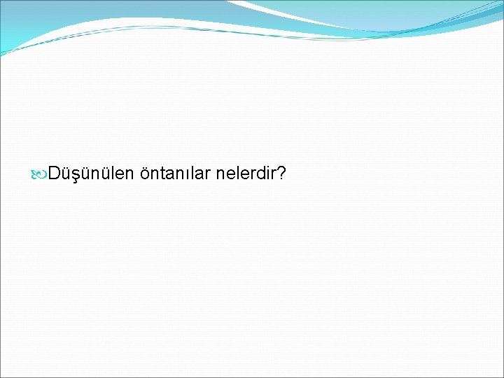  Düşünülen öntanılar nelerdir? 