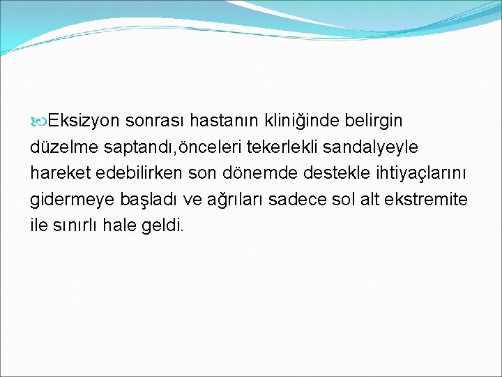  Eksizyon sonrası hastanın kliniğinde belirgin düzelme saptandı, önceleri tekerlekli sandalyeyle hareket edebilirken son