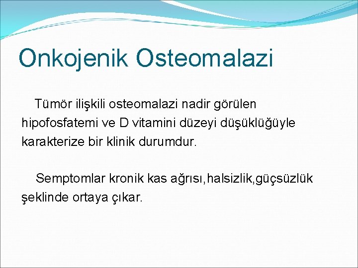 Onkojenik Osteomalazi Tümör ilişkili osteomalazi nadir görülen hipofosfatemi ve D vitamini düzeyi düşüklüğüyle karakterize