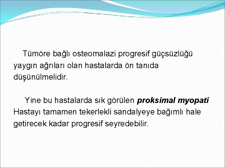  Tümöre bağlı osteomalazi progresif güçsüzlüğü yaygın ağrıları olan hastalarda ön tanıda düşünülmelidir. Yine