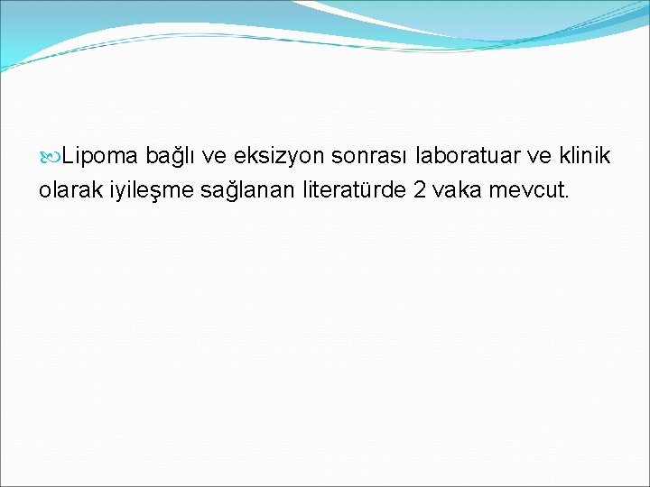  Lipoma bağlı ve eksizyon sonrası laboratuar ve klinik olarak iyileşme sağlanan literatürde 2