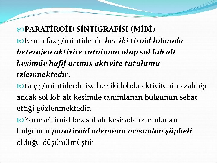  PARATİROİD SİNTİGRAFİSİ (MİBİ) Erken faz görüntülerde her iki tiroid lobunda heterojen aktivite tutulumu