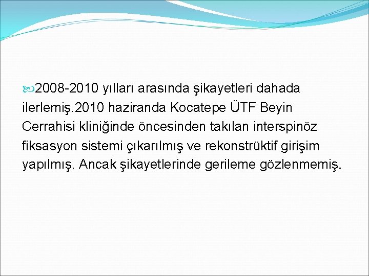  2008 -2010 yılları arasında şikayetleri dahada ilerlemiş. 2010 haziranda Kocatepe ÜTF Beyin Cerrahisi