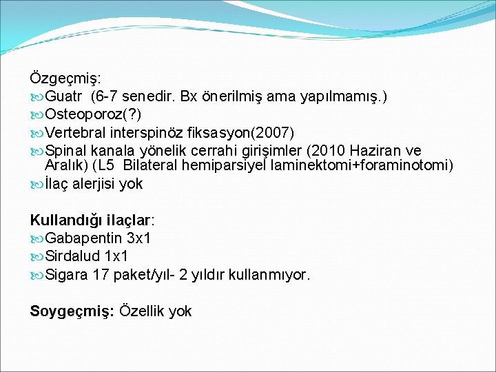 Özgeçmiş: Guatr (6 -7 senedir. Bx önerilmiş ama yapılmamış. ) Osteoporoz(? ) Vertebral interspinöz