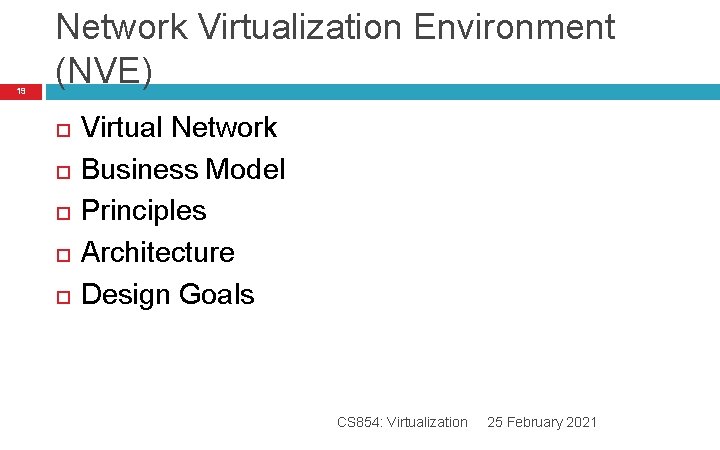19 Network Virtualization Environment (NVE) Virtual Network Business Model Principles Architecture Design Goals CS 19 Network Virtualization Environment (NVE) Virtual Network Business Model Principles Architecture Design Goals CS