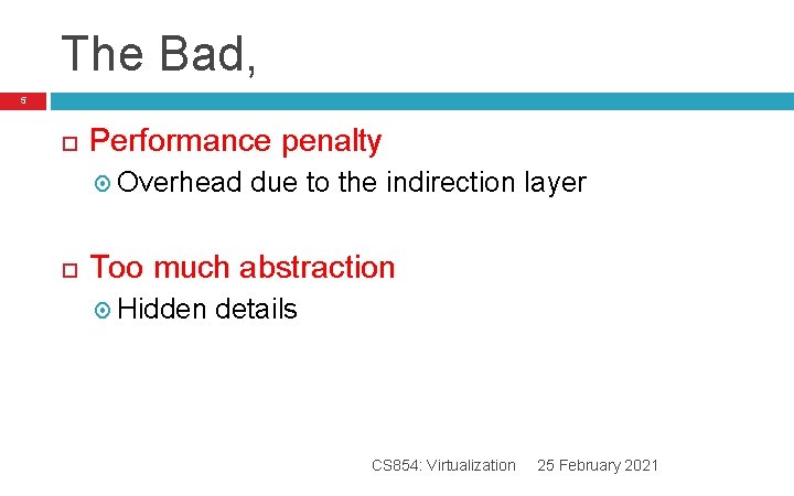 The Bad, 5 Performance penalty Overhead due to the indirection layer Too much abstraction The Bad, 5 Performance penalty Overhead due to the indirection layer Too much abstraction