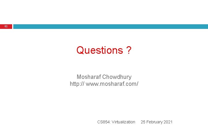 52 Questions ? Mosharaf Chowdhury http: // www. mosharaf. com/ CS 854: Virtualization 25 52 Questions ? Mosharaf Chowdhury http: // www. mosharaf. com/ CS 854: Virtualization 25