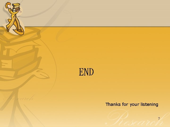 END Thanks for your listening 7 